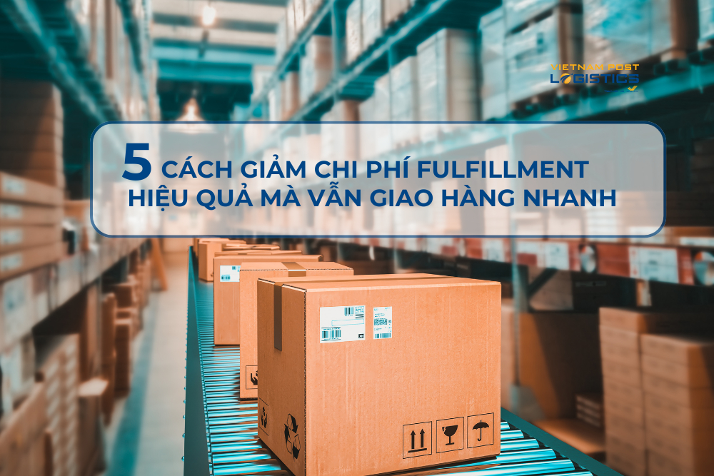 5 cách giảm chi phí fulfillment hiệu quả
